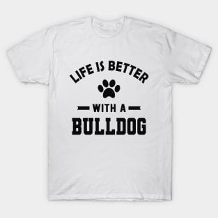 Bulldog - Life is better with a bulldog T-Shirt